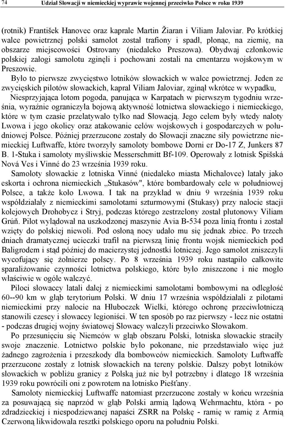 Obydwaj członkowie polskiej załogi samolotu zginęli i pochowani zostali na cmentarzu wojskowym w Preszowie. Było to pierwsze zwycięstwo lotników słowackich w walce powietrznej.