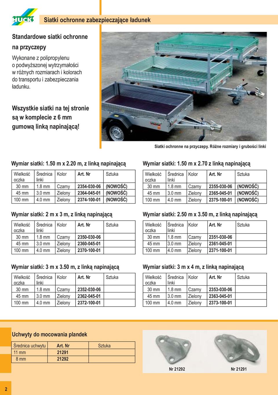 8 mm Czarny 2354-030-06 (NOWOŚĆ) 45 mm 3.0 mm Zielony 2364-045-01 (NOWOŚĆ) 100 mm 4.0 mm Zielony 2374-100-01 (NOWOŚĆ) Wymiar siatki: 2 m x 3 m, z linką napinającą 30 mm 1.