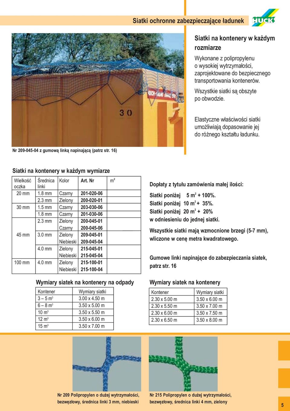 16) Siatki na kontenery w każdym wymiarze Wielkość Średnica Kolor Art. Nr m 2 20 mm 1.8 mm Czarny 201-020-06 2.3 mm Zielony 200-020-01 30 mm 1.5 mm Czarny 203-030-06 1.8 mm Czarny 201-030-06 2.