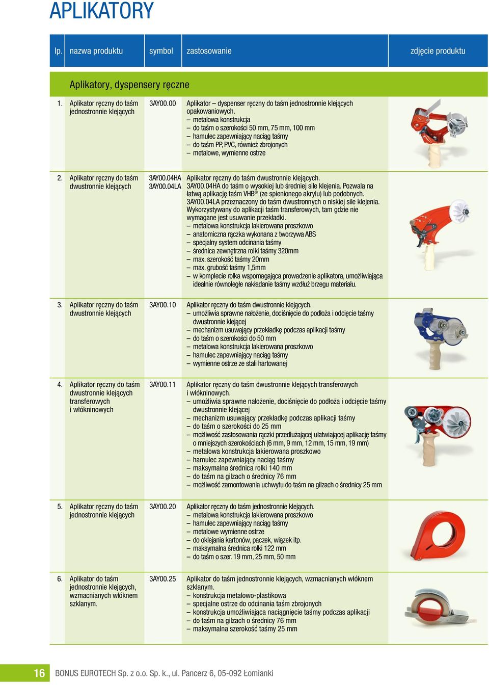 do taśm o szerokości 50 mm, 75 mm, 100 mm hamulec zapewniający naciąg taśmy do taśm PP, PVC, również zbrojonych metalowe, wymienne ostrze 2. Aplikator ręczny do taśm dwustronnie klejących 3AY00.