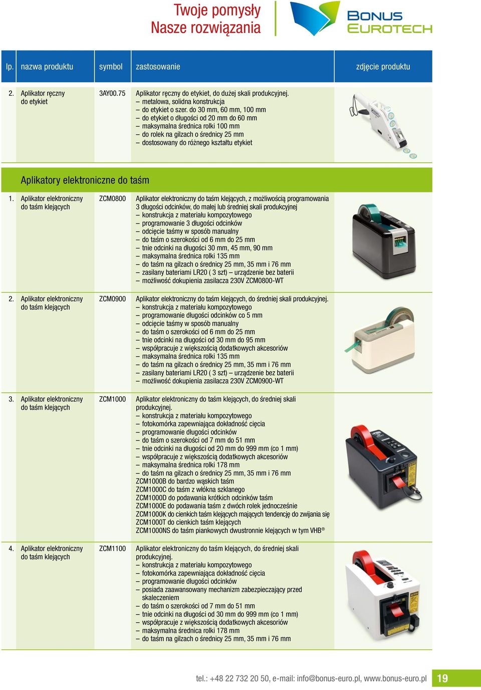 do 30 mm, 60 mm, 100 mm do etykiet o długości od 20 mm do 60 mm maksymalna średnica rolki 100 mm do rolek na gilzach o średnicy 25 mm dostosowany do różnego kształtu etykiet Aplikatory elektroniczne