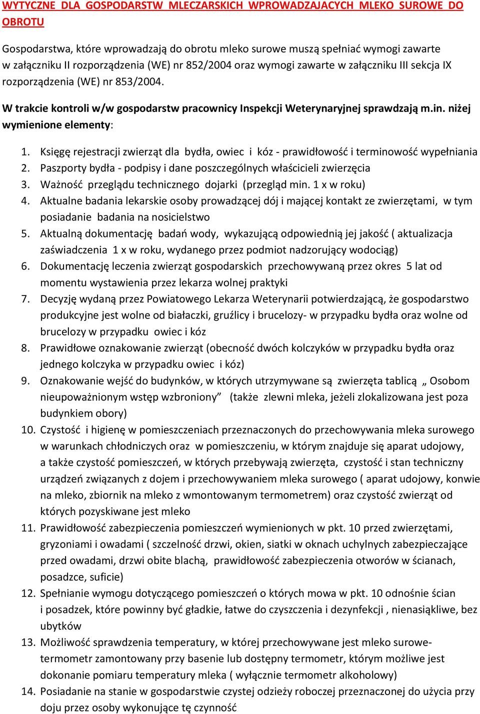 niżej wymienione elementy: 1. Księgę rejestracji zwierząt dla bydła, owiec i kóz - prawidłowość i terminowość wypełniania 2. Paszporty bydła - podpisy i dane poszczególnych właścicieli zwierzęcia 3.