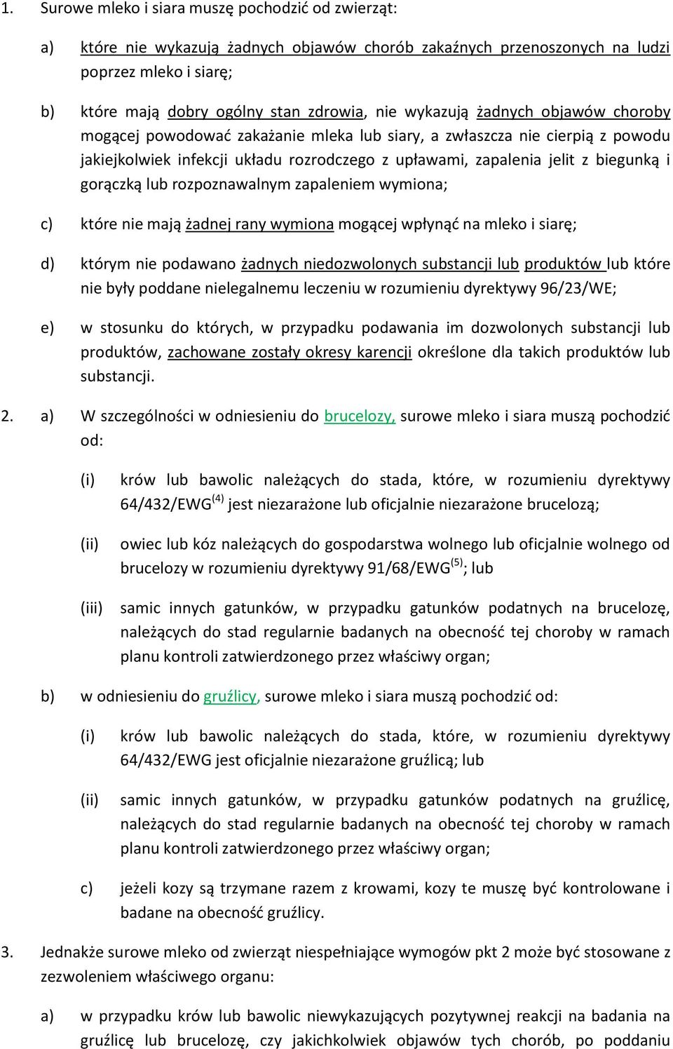 gorączką lub rozpoznawalnym zapaleniem wymiona; c) które nie mają żadnej rany wymiona mogącej wpłynąć na mleko i siarę; d) którym nie podawano żadnych niedozwolonych substancji lub produktów lub