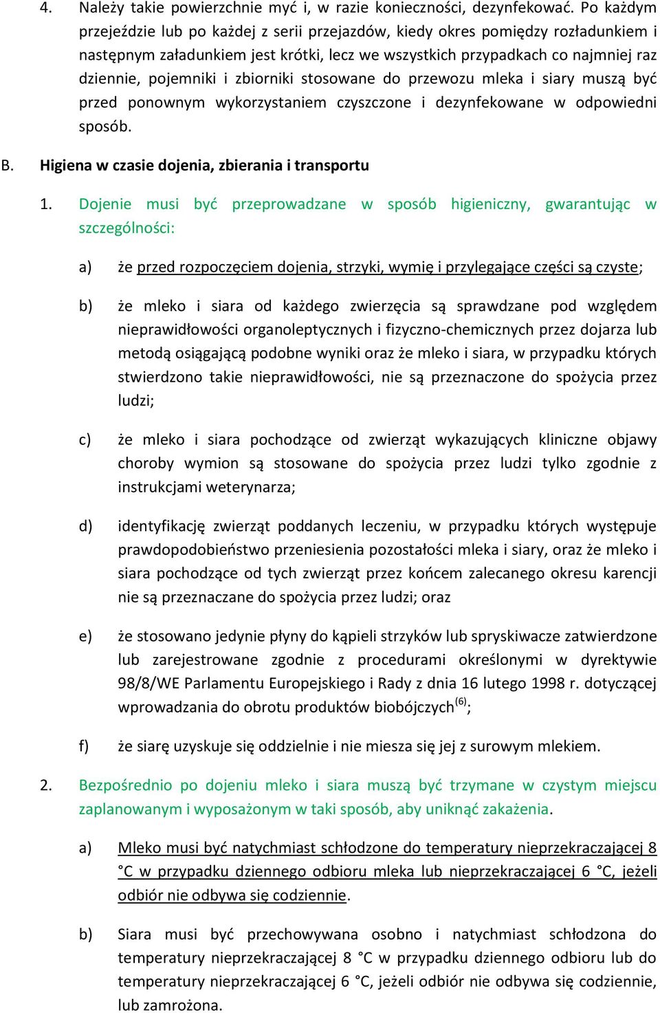 zbiorniki stosowane do przewozu mleka i siary muszą być przed ponownym wykorzystaniem czyszczone i dezynfekowane w odpowiedni sposób. B. Higiena w czasie dojenia, zbierania i transportu 1.