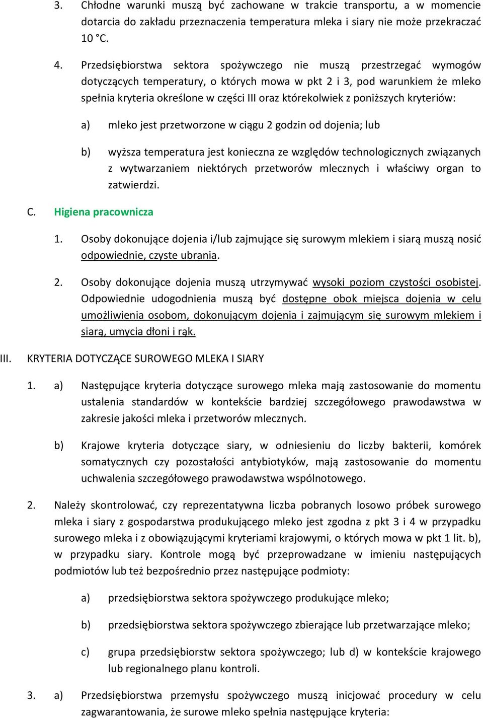 którekolwiek z poniższych kryteriów: a) mleko jest przetworzone w ciągu 2 godzin od dojenia; lub b) wyższa temperatura jest konieczna ze względów technologicznych związanych z wytwarzaniem niektórych