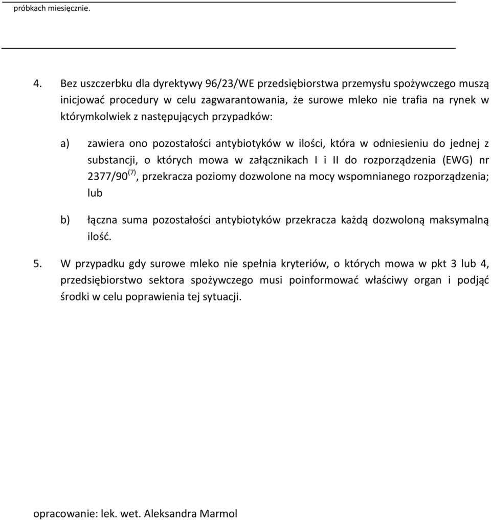 przypadków: a) zawiera ono pozostałości antybiotyków w ilości, która w odniesieniu do jednej z substancji, o których mowa w załącznikach I i II do rozporządzenia (EWG) nr 2377/90 (7), przekracza