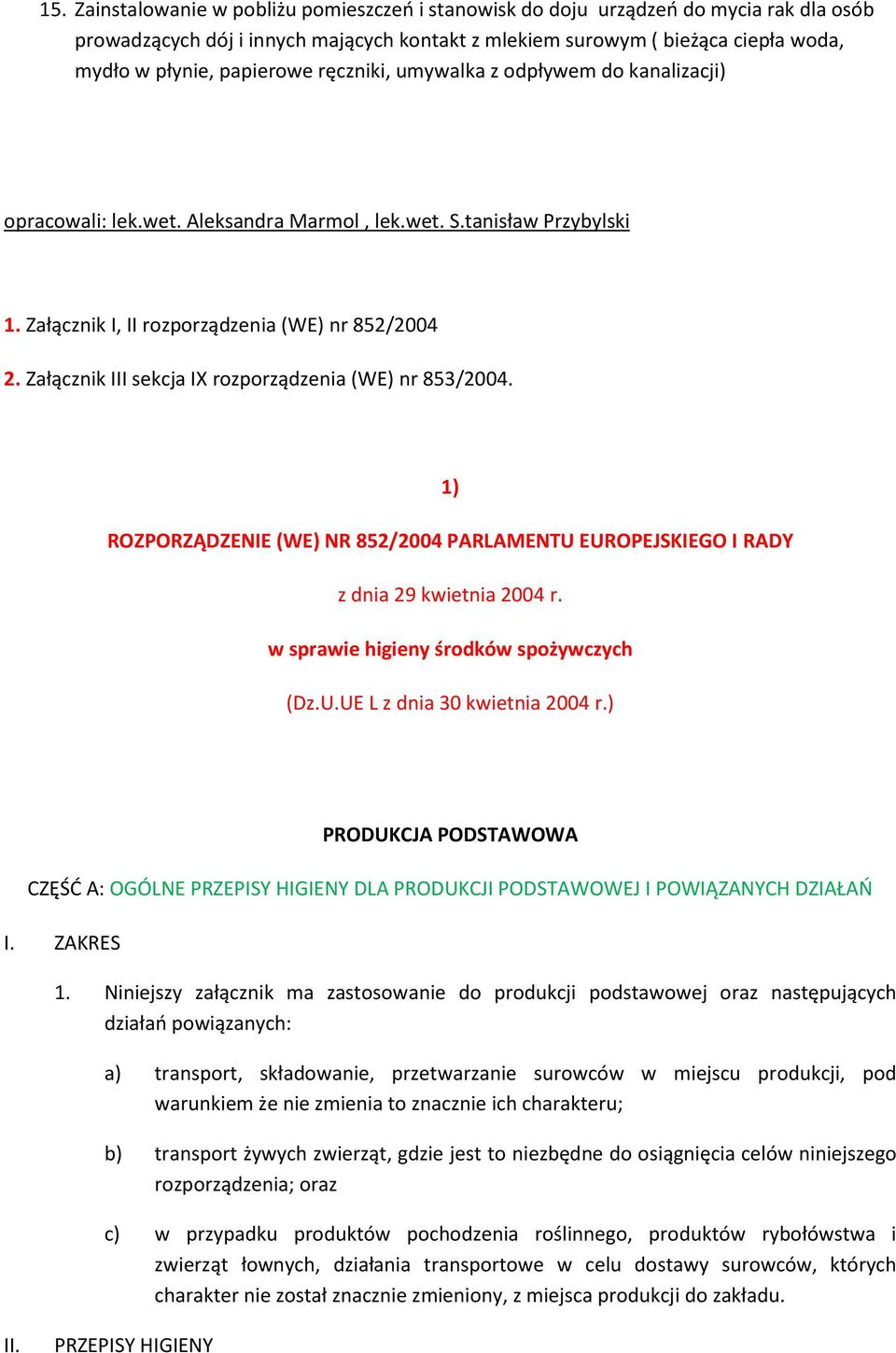 Załącznik III sekcja IX rozporządzenia (WE) nr 853/2004. 1) ROZPORZĄDZENIE (WE) NR 852/2004 PARLAMENTU EUROPEJSKIEGO I RADY z dnia 29 kwietnia 2004 r. w sprawie higieny środków spożywczych (Dz.U.UE L z dnia 30 kwietnia 2004 r.