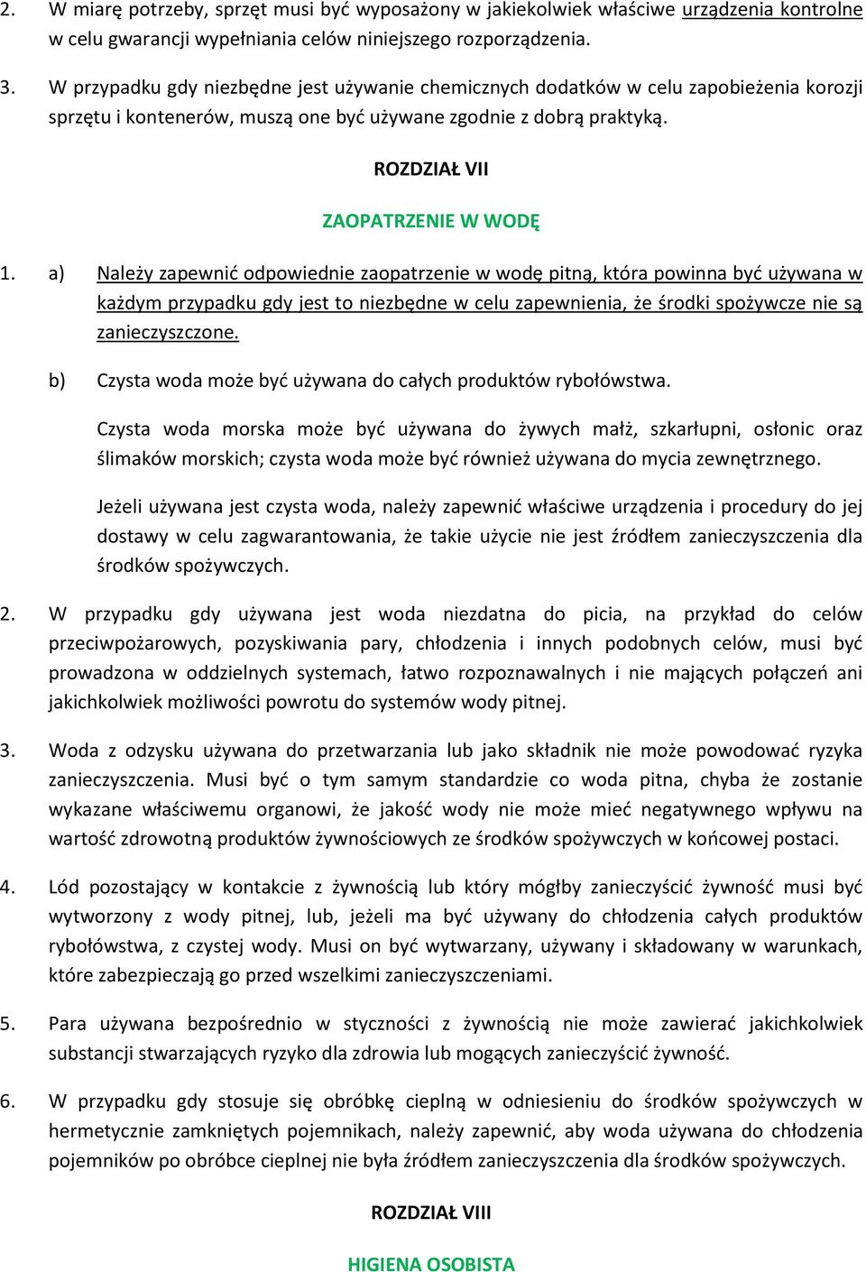 a) Należy zapewnić odpowiednie zaopatrzenie w wodę pitną, która powinna być używana w każdym przypadku gdy jest to niezbędne w celu zapewnienia, że środki spożywcze nie są zanieczyszczone.