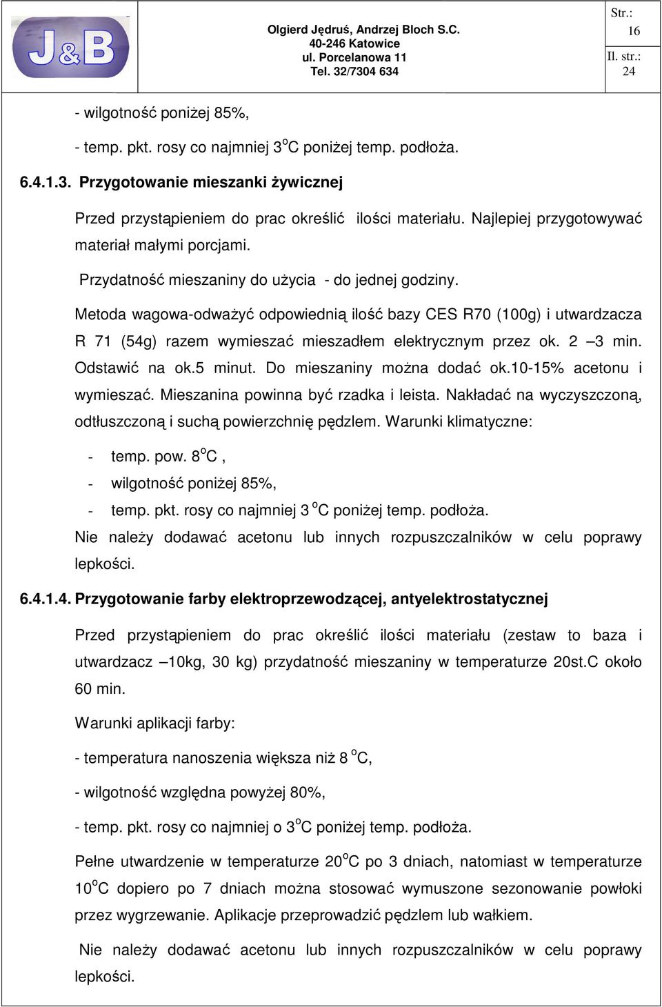 Metoda wagowa-odwaŝyć odpowiednią ilość bazy CES R70 (100g) i utwardzacza R 71 (54g) razem wymieszać mieszadłem elektrycznym przez ok. 2 3 min. Odstawić na ok.5 minut. Do mieszaniny moŝna dodać ok.