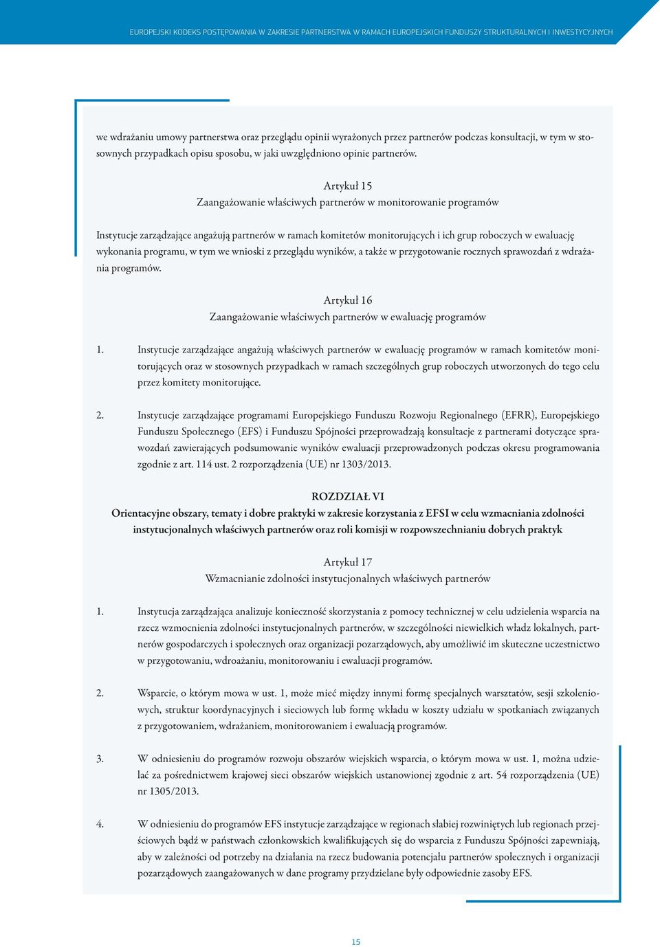 Artykuł 15 Zaangażowanie właściwych partnerów w monitorowanie programów Instytucje zarządzające angażują partnerów w ramach komitetów monitorujących i ich grup roboczych w ewaluację wykonania