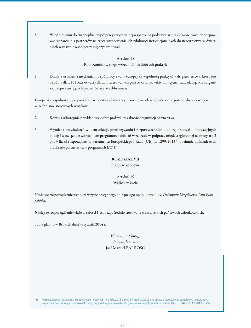 Artykuł 18 Rola Komisji w rozpowszechnianiu dobrych praktyk 1. Komisja ustanawia mechanizm współpracy zwany europejską wspólnotą praktyków ds.