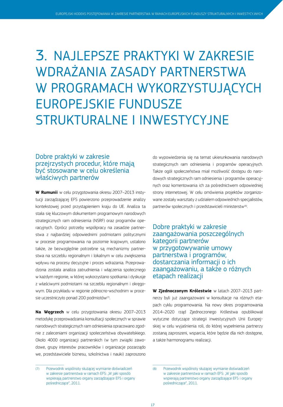 być stosowane w celu określenia właściwych partnerów W Rumunii w celu przygotowania okresu 2007 2013 instytucji zarządzającej EFS powierzono przeprowadzenie analizy kontekstowej przed przystąpieniem