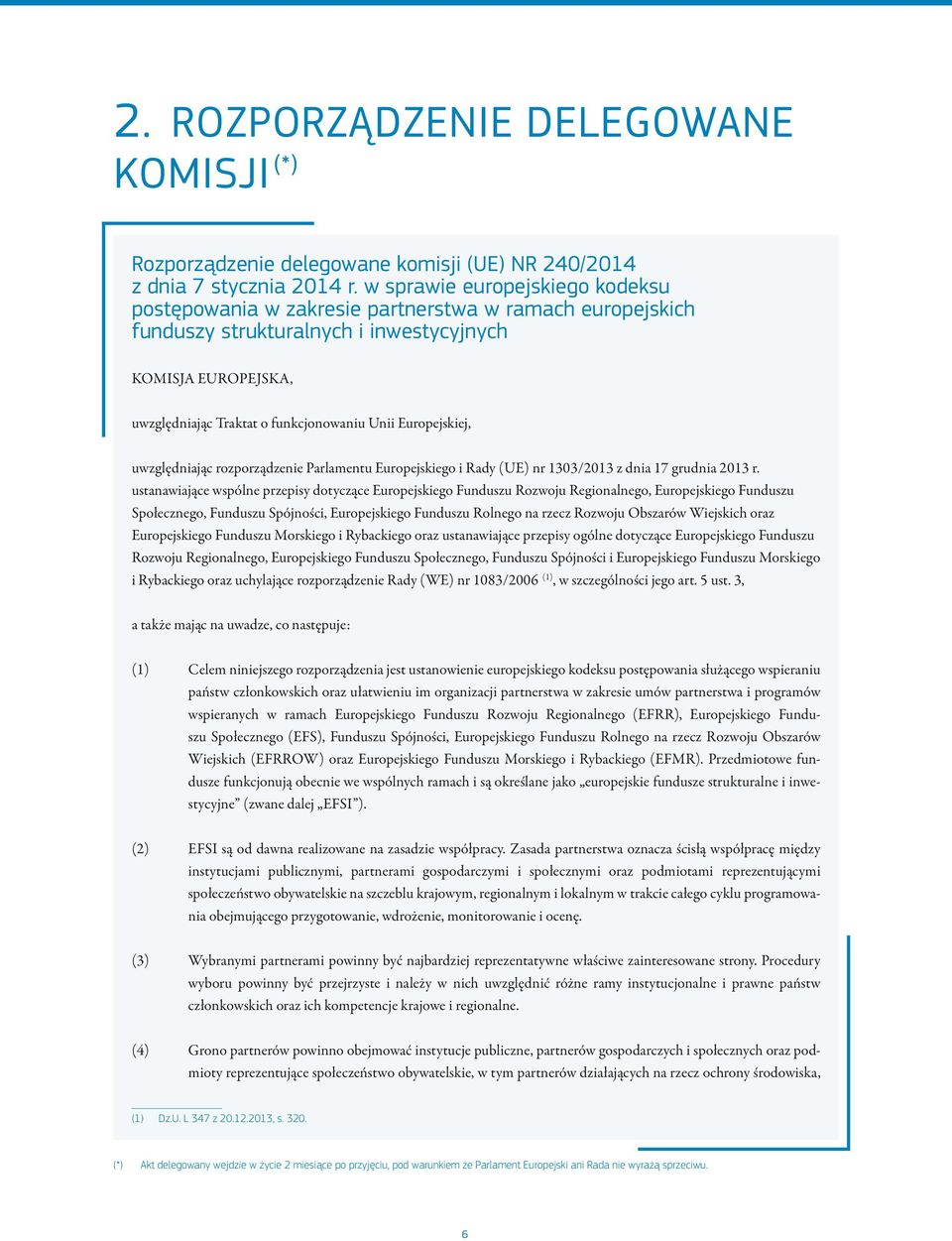 Europejskiej, uwzględniając rozporządzenie Parlamentu Europejskiego i Rady (UE) nr 1303/2013 z dnia 17 grudnia 2013 r.