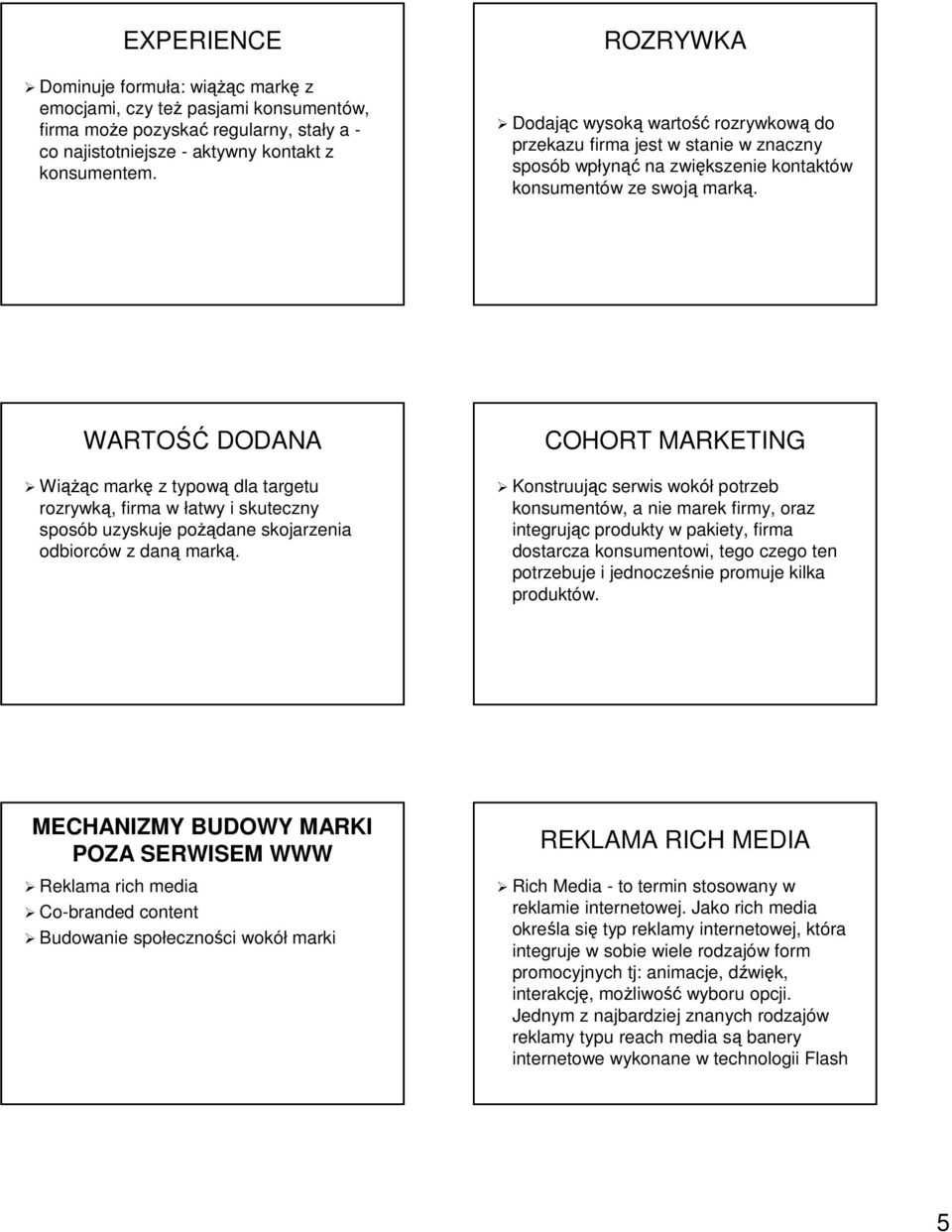 WARTOŚĆ DODANA Wiążąc markę z typową dla targetu rozrywką, firma w łatwy i skuteczny sposób uzyskuje pożądane skojarzenia odbiorców z daną marką.