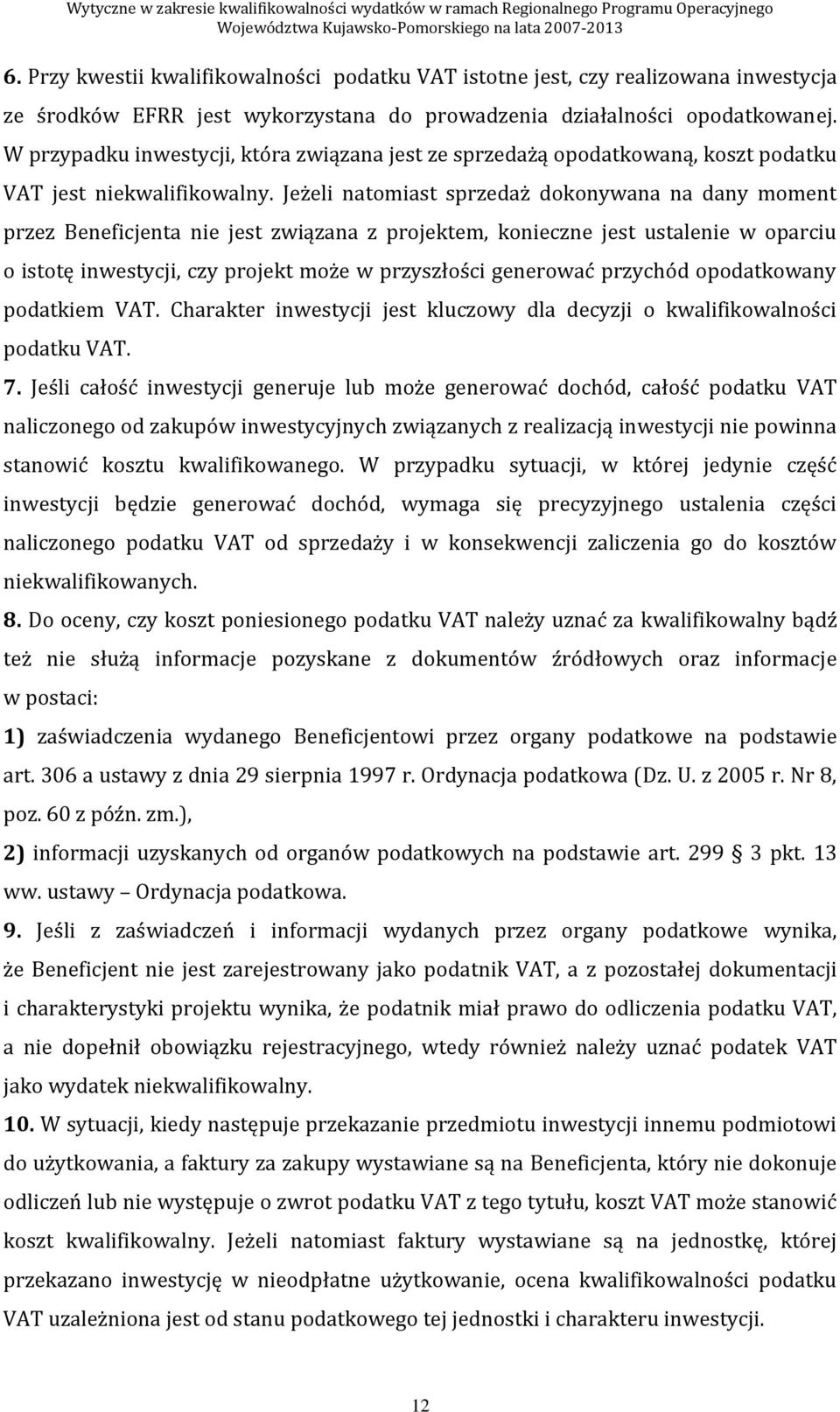 Jeżeli natomiast sprzedaż dokonywana na dany moment przez Beneficjenta nie jest związana z projektem, konieczne jest ustalenie w oparciu o istotę inwestycji, czy projekt może w przyszłości generować