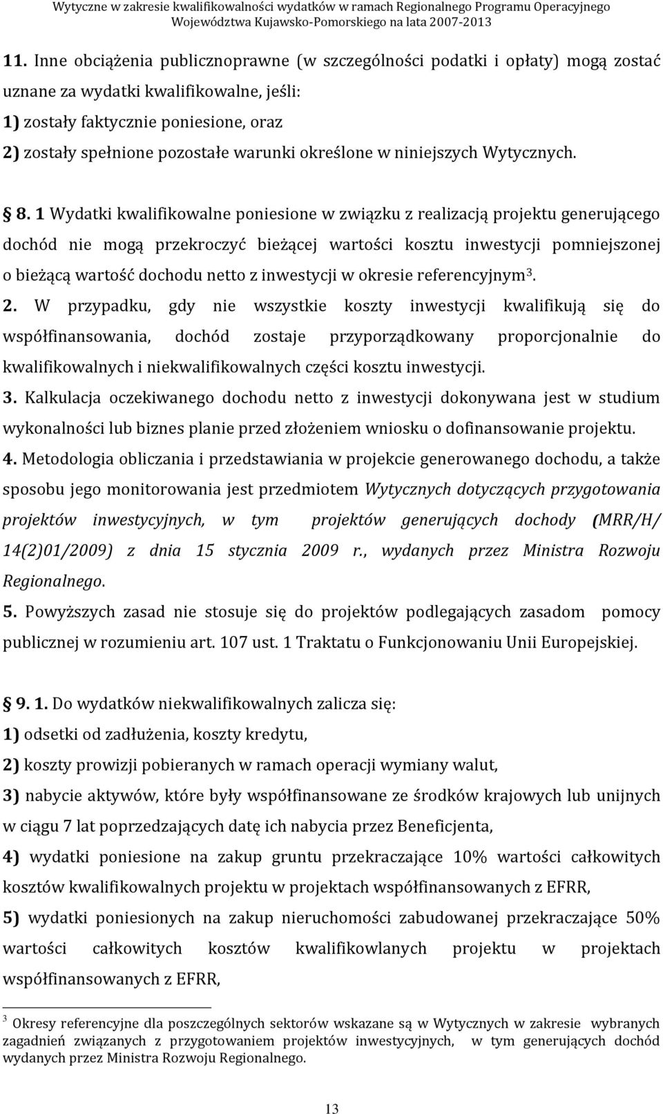 1 Wydatki kwalifikowalne poniesione w związku z realizacją projektu generującego dochód nie mogą przekroczyć bieżącej wartości kosztu inwestycji pomniejszonej o bieżącą wartość dochodu netto z