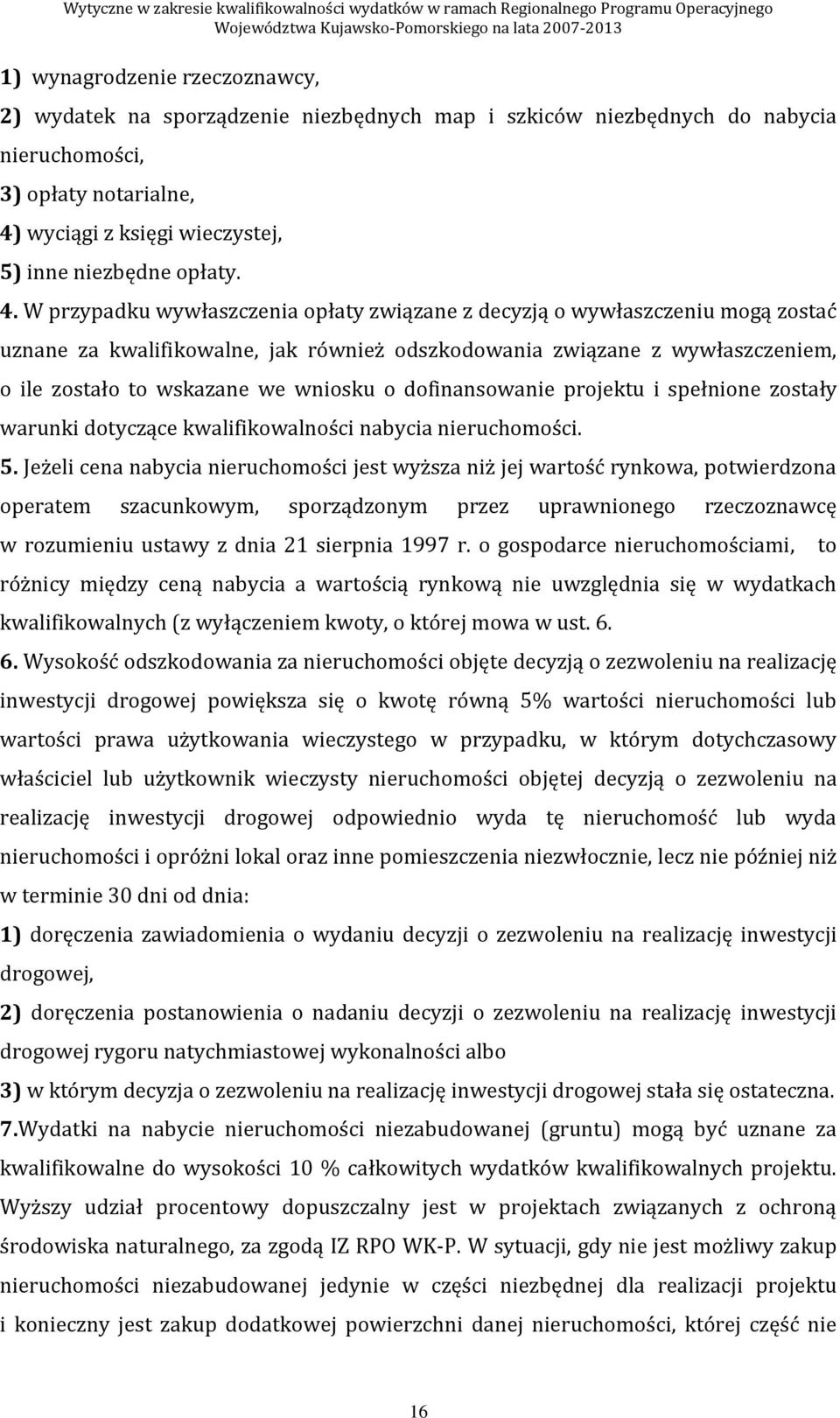 W przypadku wywłaszczenia opłaty związane z decyzją o wywłaszczeniu mogą zostać uznane za kwalifikowalne, jak również odszkodowania związane z wywłaszczeniem, o ile zostało to wskazane we wniosku o