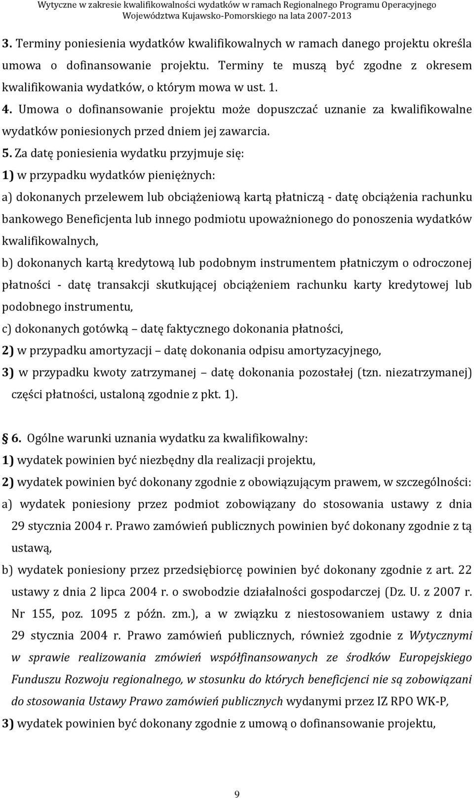 Za datę poniesienia wydatku przyjmuje się: 1) w przypadku wydatków pieniężnych: a) dokonanych przelewem lub obciążeniową kartą płatniczą - datę obciążenia rachunku bankowego Beneficjenta lub innego