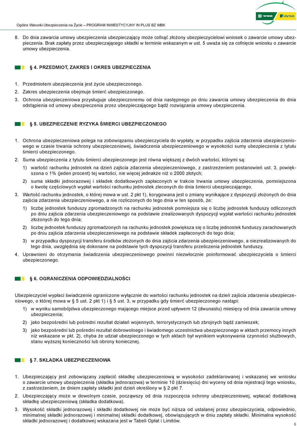 Przedmiotem ubezpieczenia jest życie ubezpieczonego. 2. Zakres ubezpieczenia obejmuje śmierć ubezpieczonego. 3.