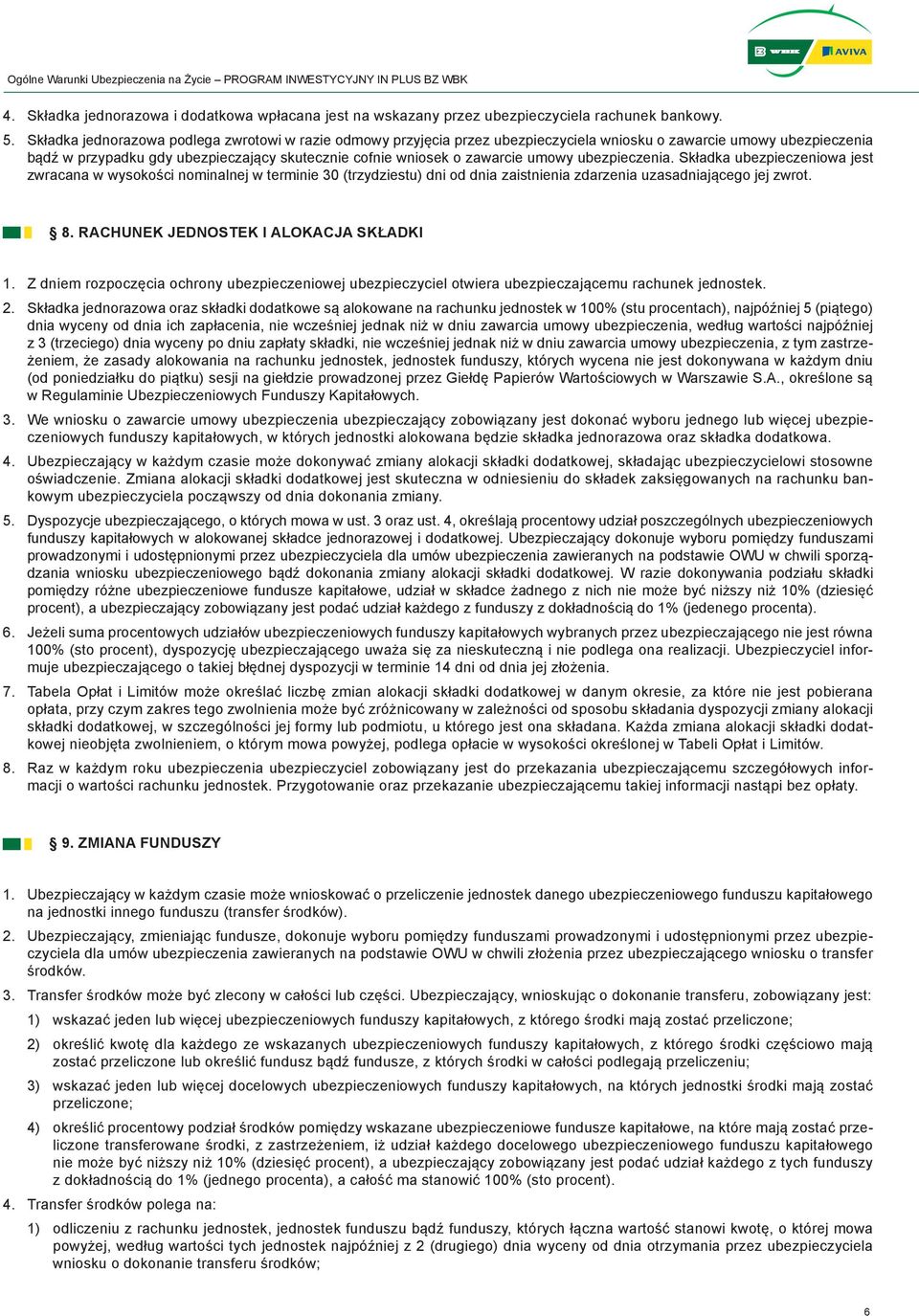 umowy ubezpieczenia. Składka ubezpieczeniowa jest zwracana w wysokości nominalnej w terminie 30 (trzydziestu) dni od dnia zaistnienia zdarzenia uzasadniającego jej zwrot. 8.