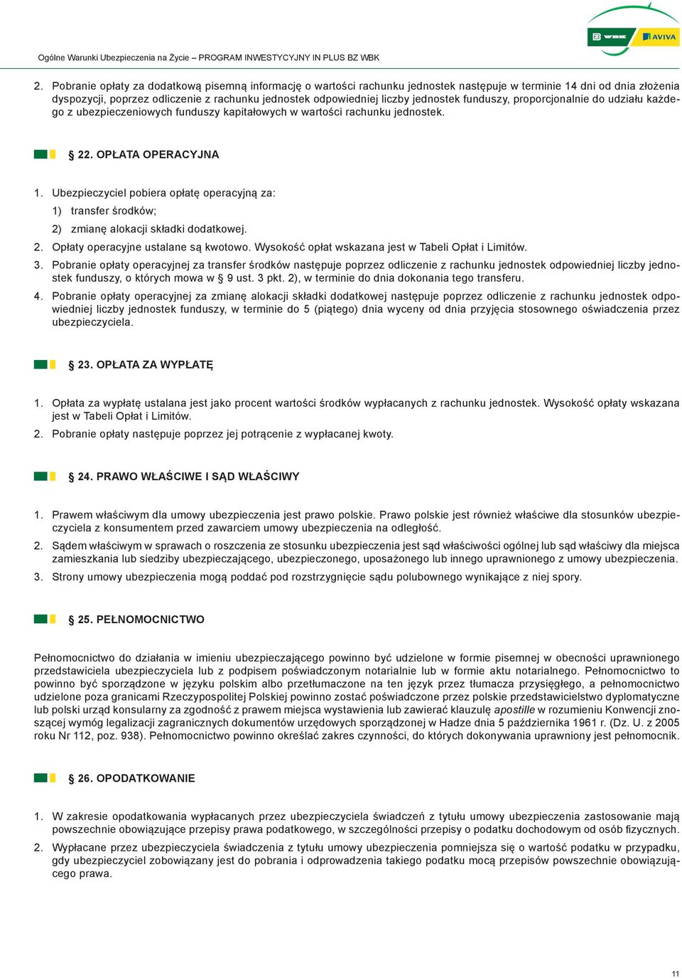 Ubezpieczyciel pobiera opłatę operacyjną za: 1) transfer środków; 2) zmianę alokacji składki dodatkowej. 2. Opłaty operacyjne ustalane są kwotowo.