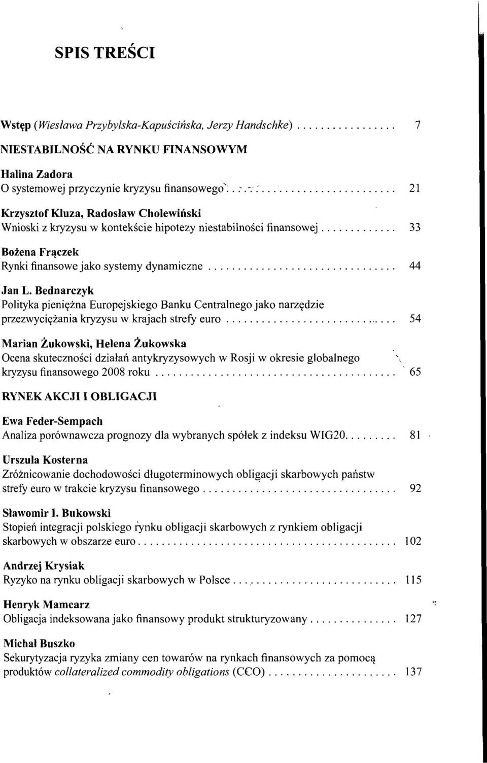 -;: 21 Krzysztof Kluza, Radosław Cholewiński Wnioski z kryzysu w kontekście hipotezy niestabilności finansowej 33 Bożena Fraczek Rynki finansowe jako systemy dynamiczne 44 Jan L.