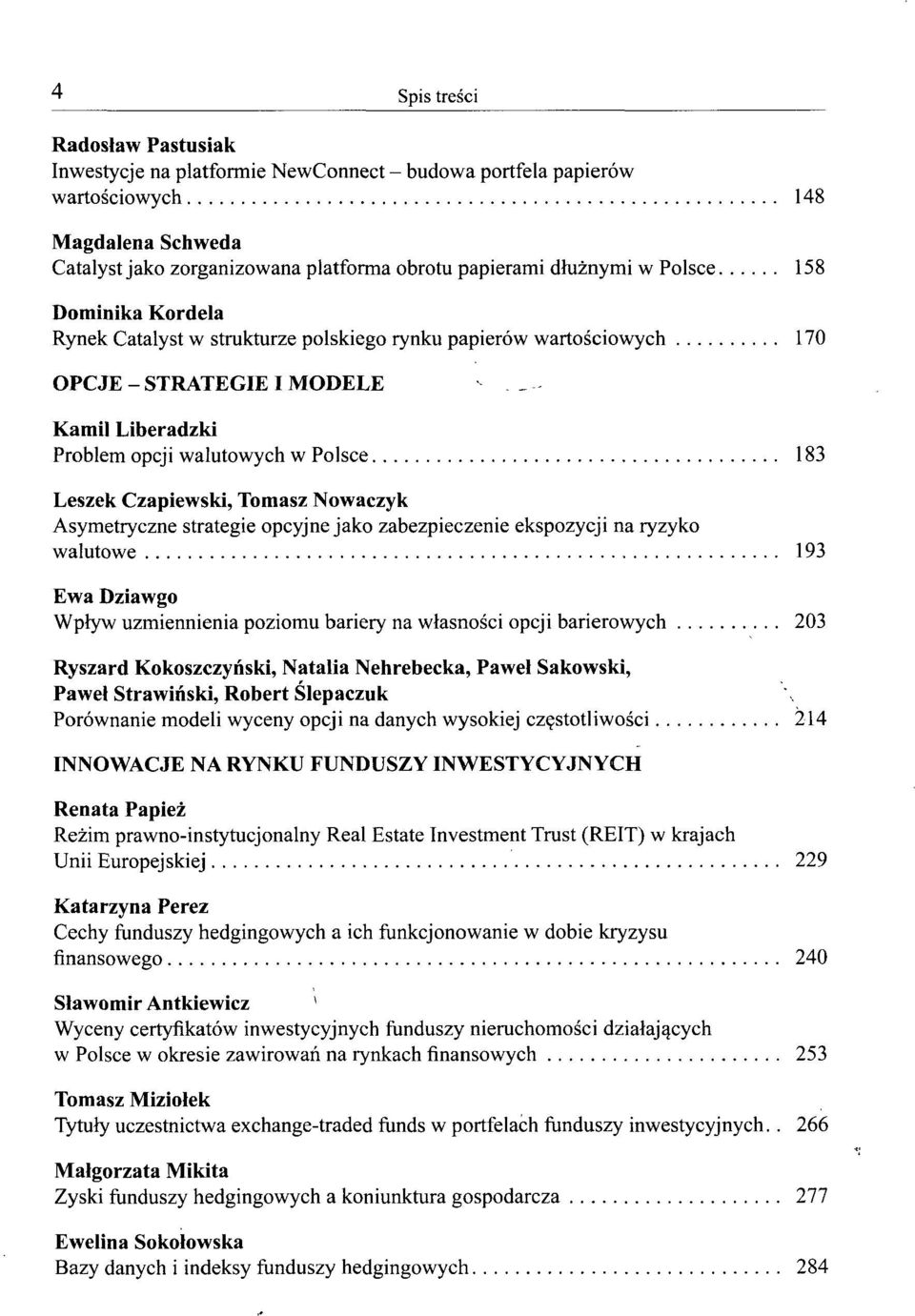 _- Kamil Liberadzki Problem opcji walutowych w Polsce 183 Leszek Czapiewski, Tomasz Nowaczyk Asymetryczne strategie opcyjne jako zabezpieczenie ekspozycji na ryzyko walutowe 193 Ewa Dziawgo Wpływ