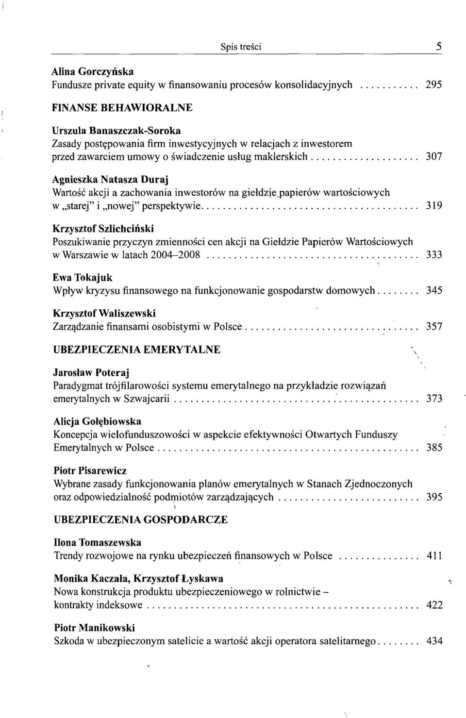 319 Krzysztof Szlichciński Poszukiwanie przyczyn zmienności cen akcji na Giełdzie Papierów Wartościowych w Warszawie w latach 2004-2008 333 Ewa Tokajuk Wpływ kryzysu finansowego na funkcjonowanie