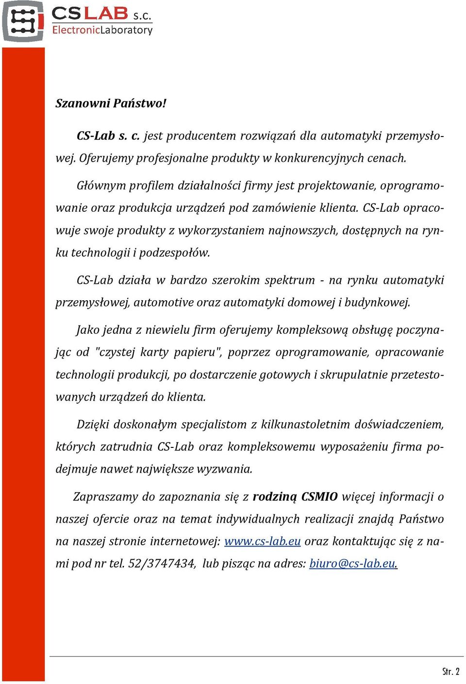 CS-Lab opracowuje swoje produkty z wykorzystaniem najnowszych, dostępnych na rynku technologii i podzespołów.