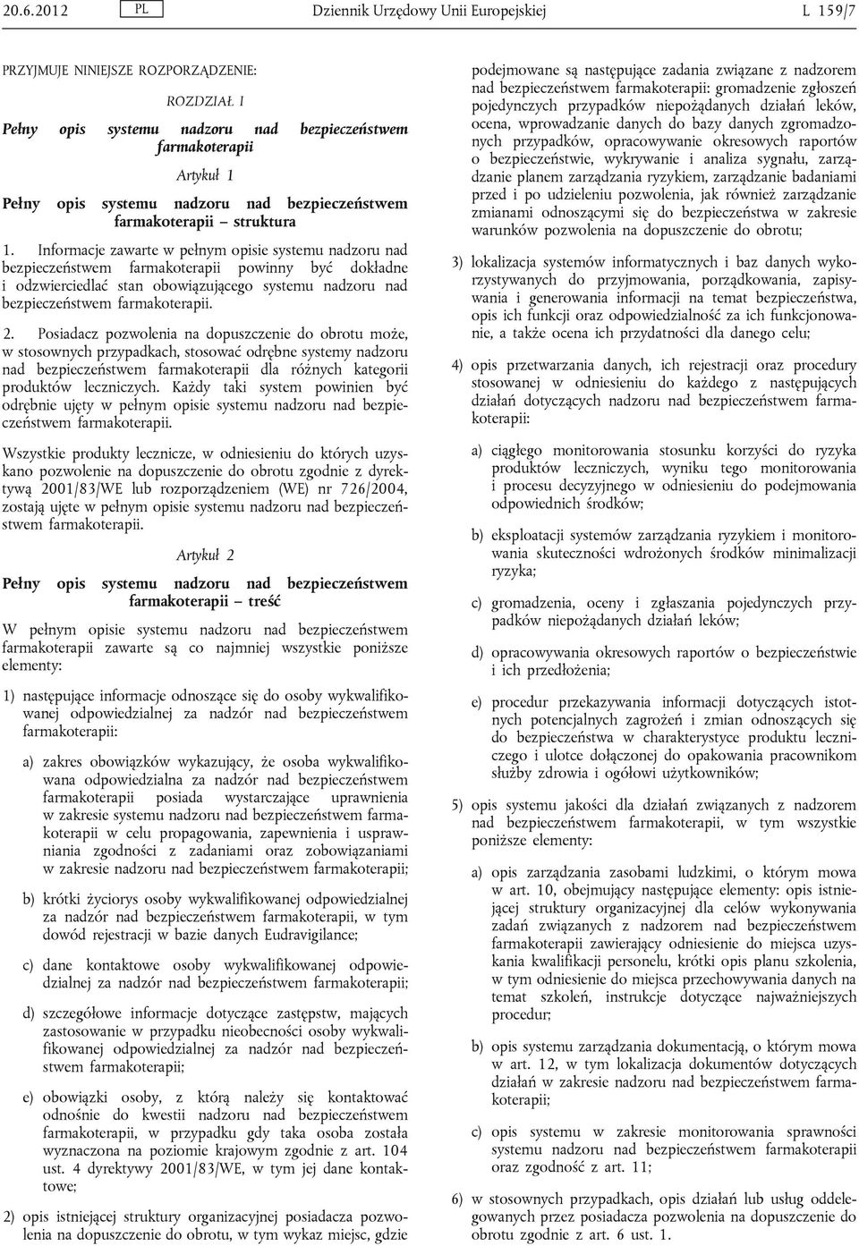 Informacje zawarte w pełnym opisie systemu nadzoru nad bezpieczeństwem farmakoterapii powinny być dokładne i odzwierciedlać stan obowiązującego systemu nadzoru nad bezpieczeństwem farmakoterapii. 2.