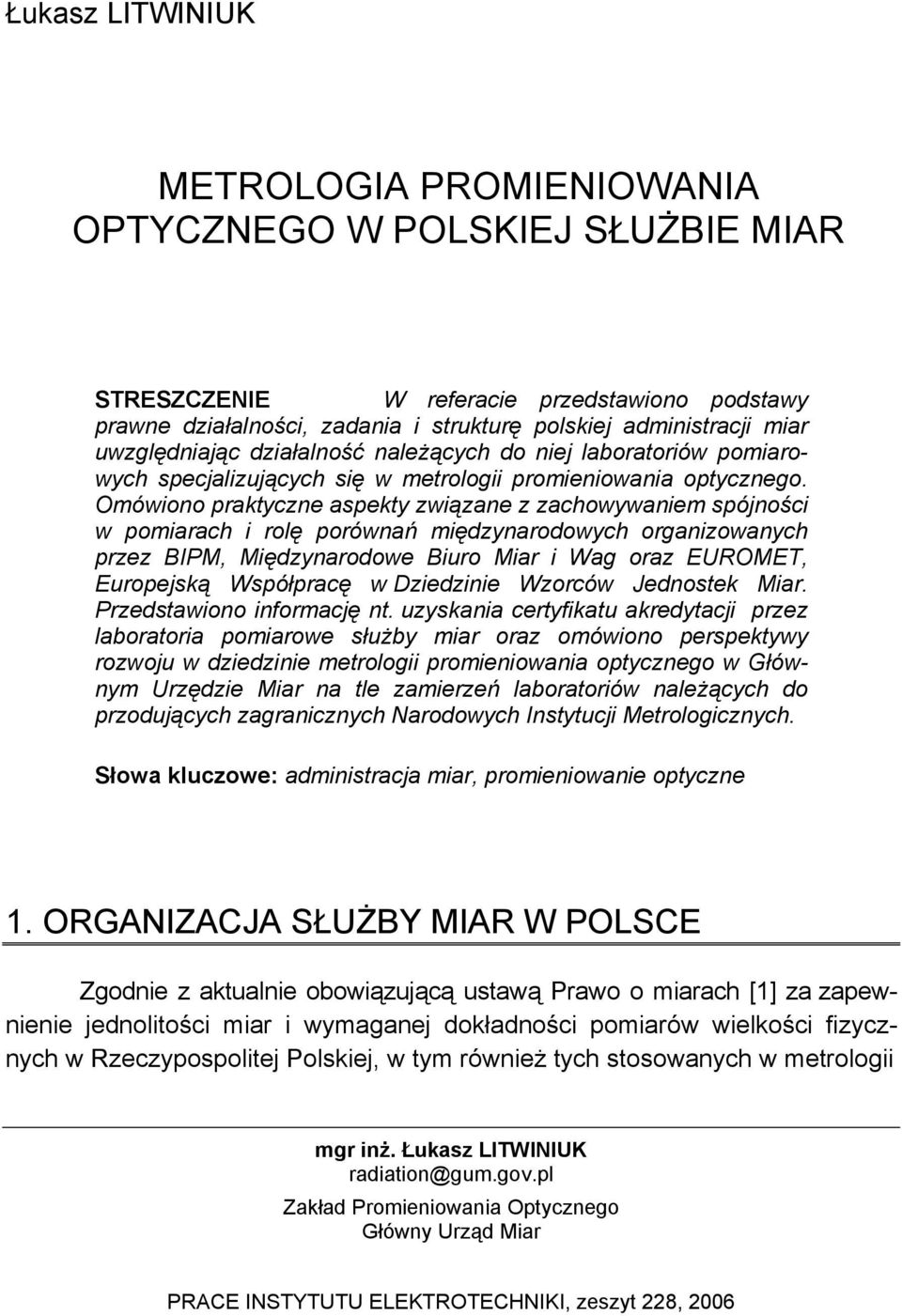 Omówiono praktyczne aspekty związane z zachowywaniem spójności w pomiarach i rolę porównań międzynarodowych organizowanych przez BIPM, Międzynarodowe Biuro Miar i Wag oraz EUROMET, Europejską