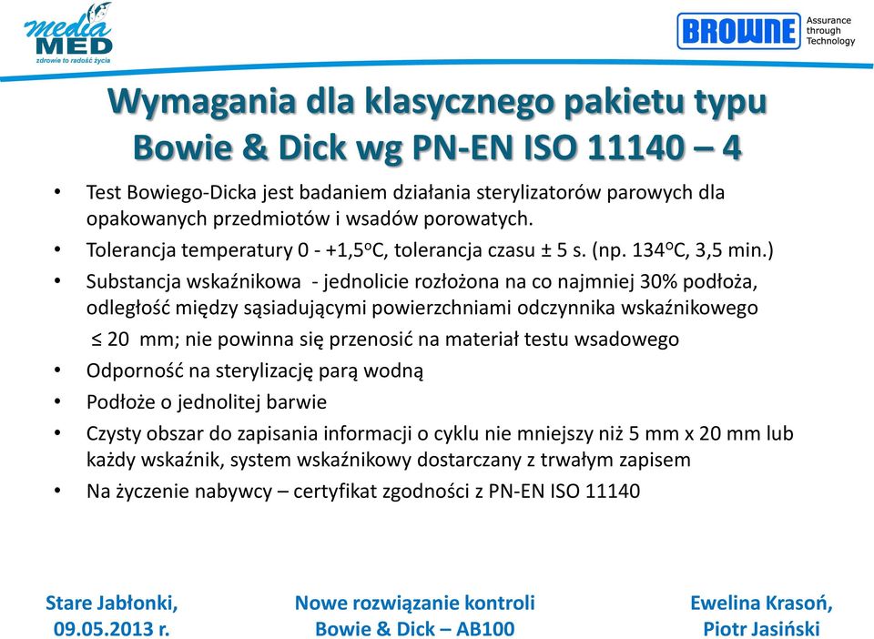 ) Substancja wskaźnikowa - jednolicie rozłożona na co najmniej 30% podłoża, odległość między sąsiadującymi powierzchniami odczynnika wskaźnikowego 20 mm; nie powinna się przenosić na