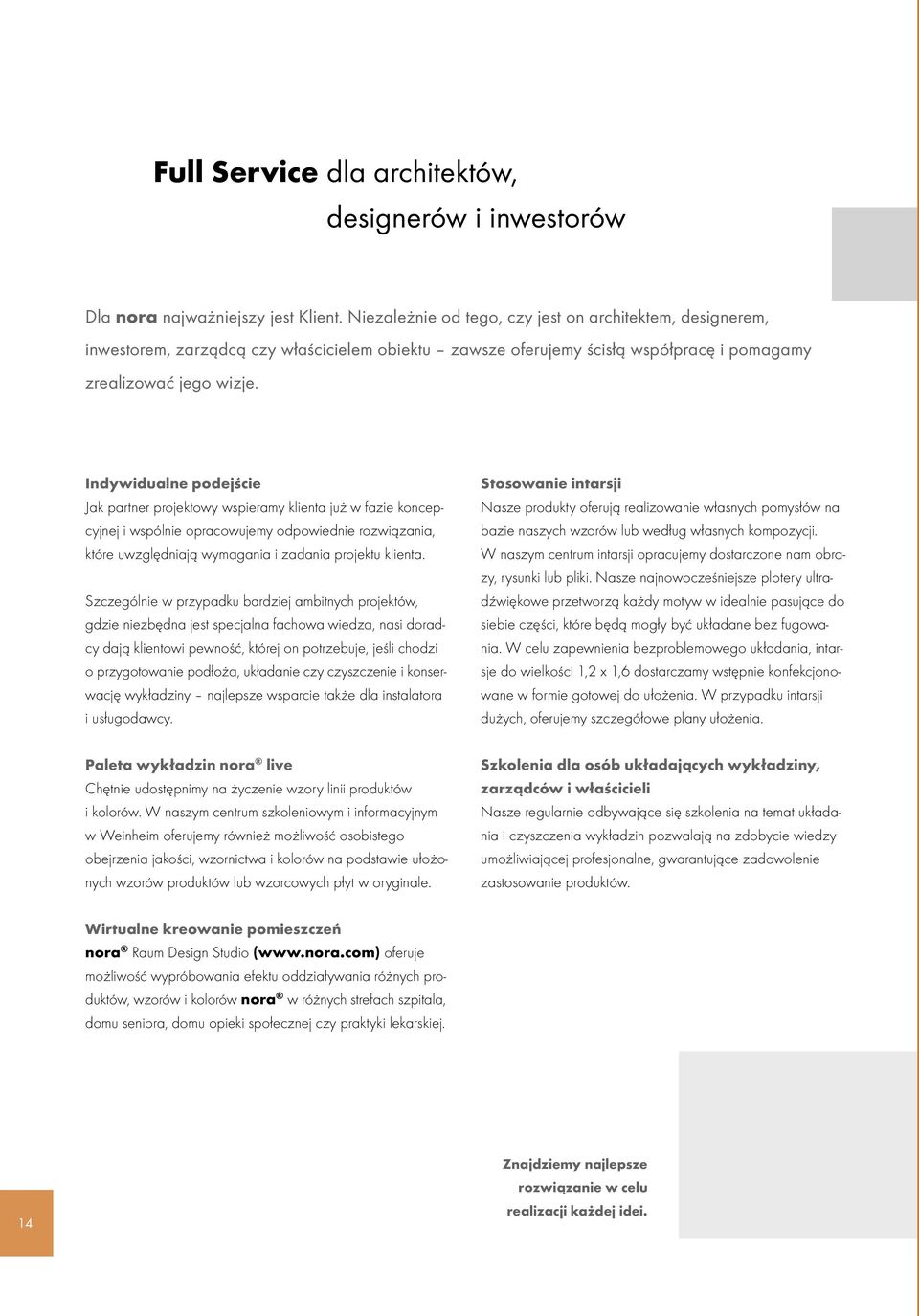 Indywidualne podejście Jak partner projektowy wspieramy klienta już w fazie koncepcyjnej i wspólnie opracowujemy odpowiednie rozwiązania, które uwzględniają wymagania i zadania projektu klienta.