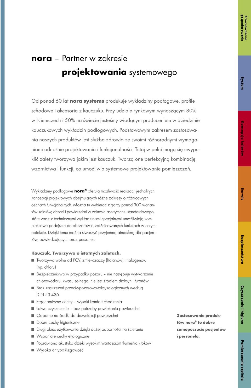Podstawowym zakresem zastosowania naszych produktów jest służba zdrowia ze swoimi różnorodnymi wymaganiami odnośnie projektowania i funkcjonalności.