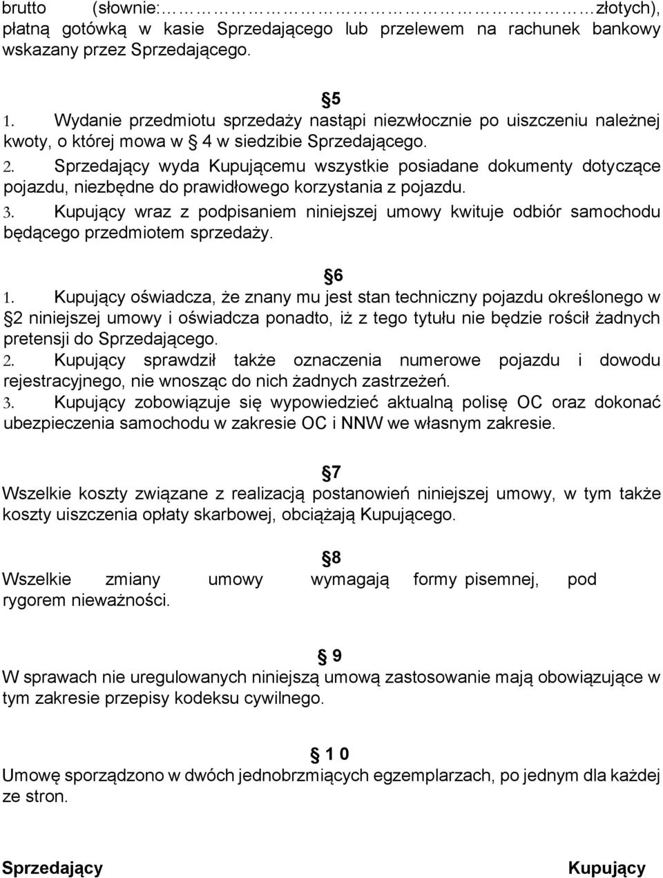 Sprzedający wyda Kupującemu wszystkie posiadane dokumenty dotyczące pojazdu, niezbędne do prawidłowego korzystania z pojazdu. 3.