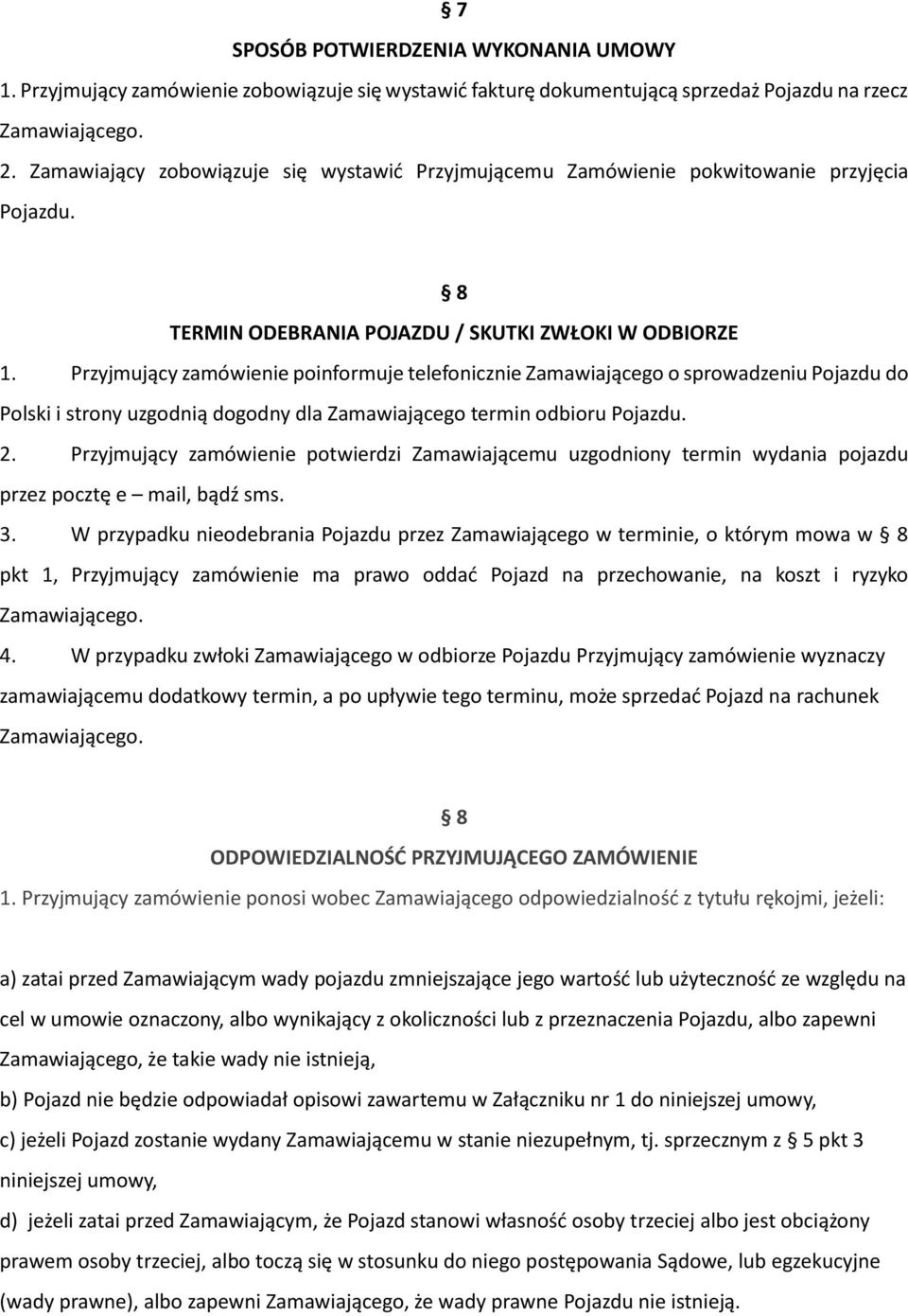 Przyjmujący zamówienie poinformuje telefonicznie Zamawiającego o sprowadzeniu Pojazdu do Polski i strony uzgodnią dogodny dla Zamawiającego termin odbioru Pojazdu. 2.