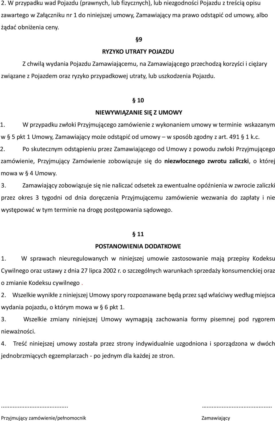 9 RYZYKO UTRATY POJAZDU Z chwilą wydania Pojazdu Zamawiającemu, na Zamawiającego przechodzą korzyści i ciężary związane z Pojazdem oraz ryzyko przypadkowej utraty, lub uszkodzenia Pojazdu.