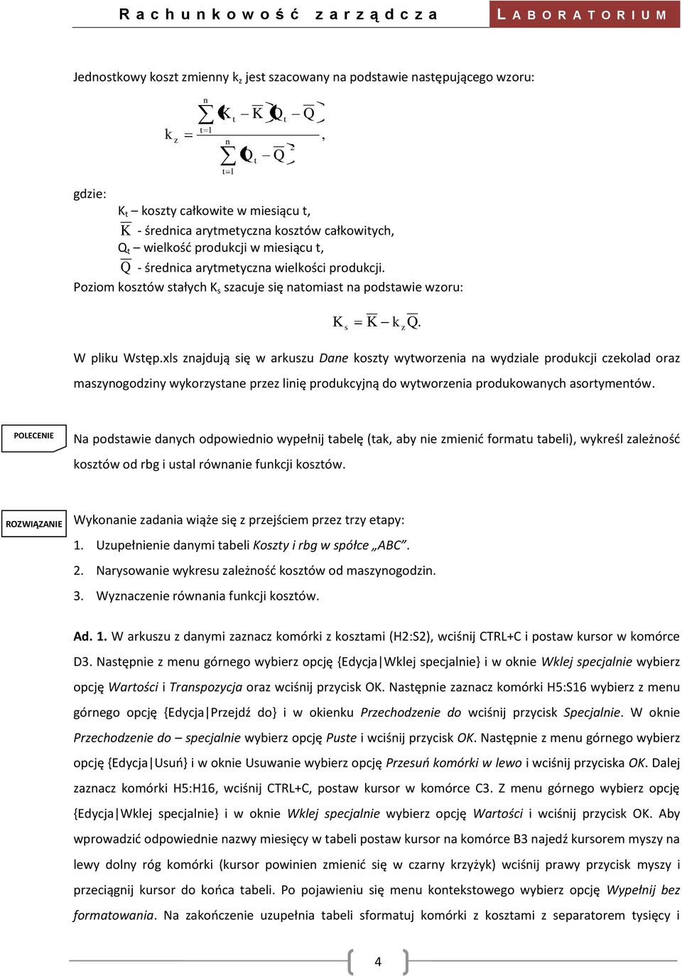 xls znajdują się w arkuszu Dane koszty wytworzenia na wydziale produkcji czekolad oraz maszynogodziny wykorzystane przez linię produkcyjną do wytworzenia produkowanych asortymentów.