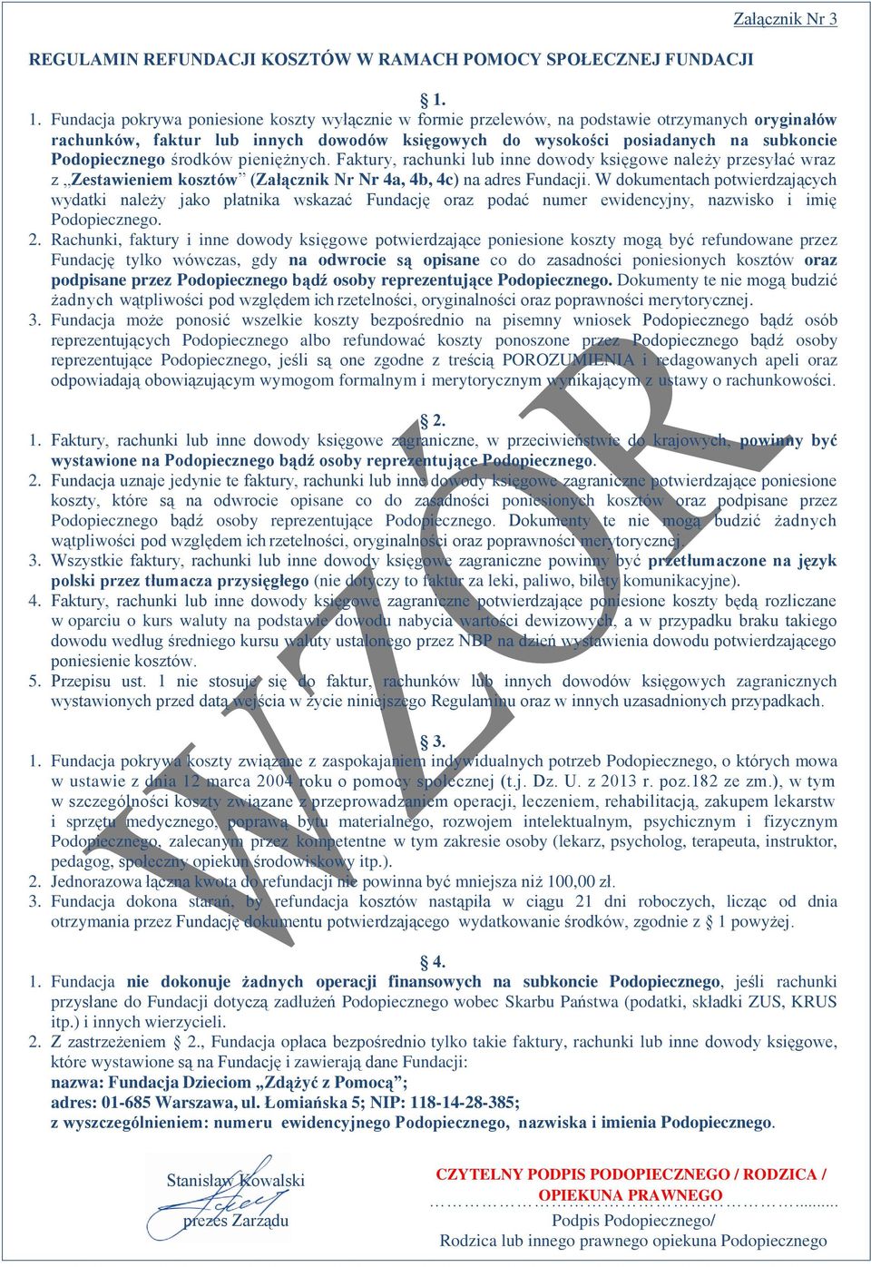 Podopiecznego środków pieniężnych. Faktury, rachunki lub inne dowody księgowe należy przesyłać wraz z Zestawieniem kosztów (Załącznik Nr Nr 4a, 4b, 4c) na adres Fundacji.