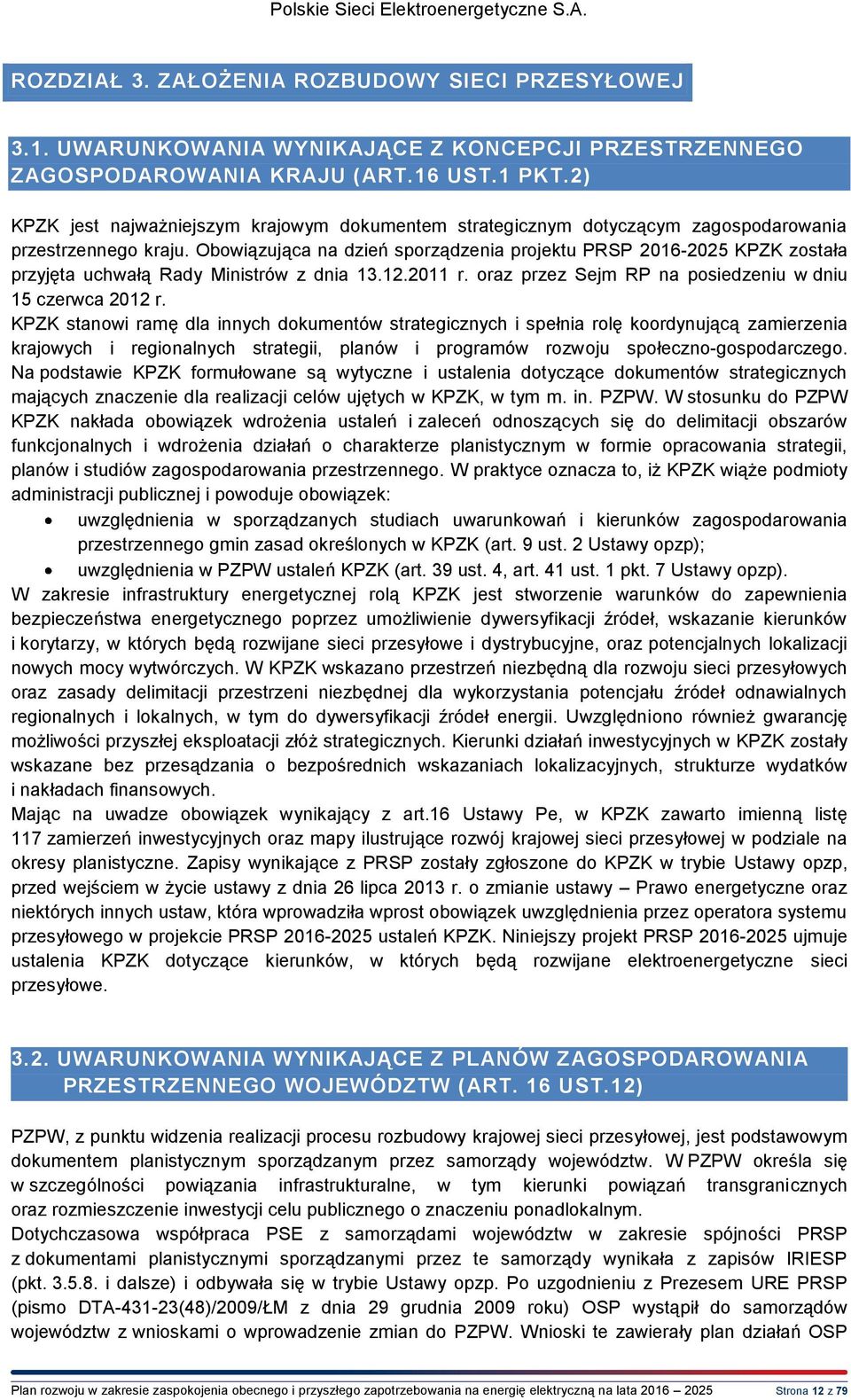 Obowiązująca na dzień sporządzenia projektu PRSP 2016-2025 KPZK została przyjęta uchwałą Rady Ministrów z dnia 13.12.2011 r. oraz przez Sejm RP na posiedzeniu w dniu 15 czerwca 2012 r.