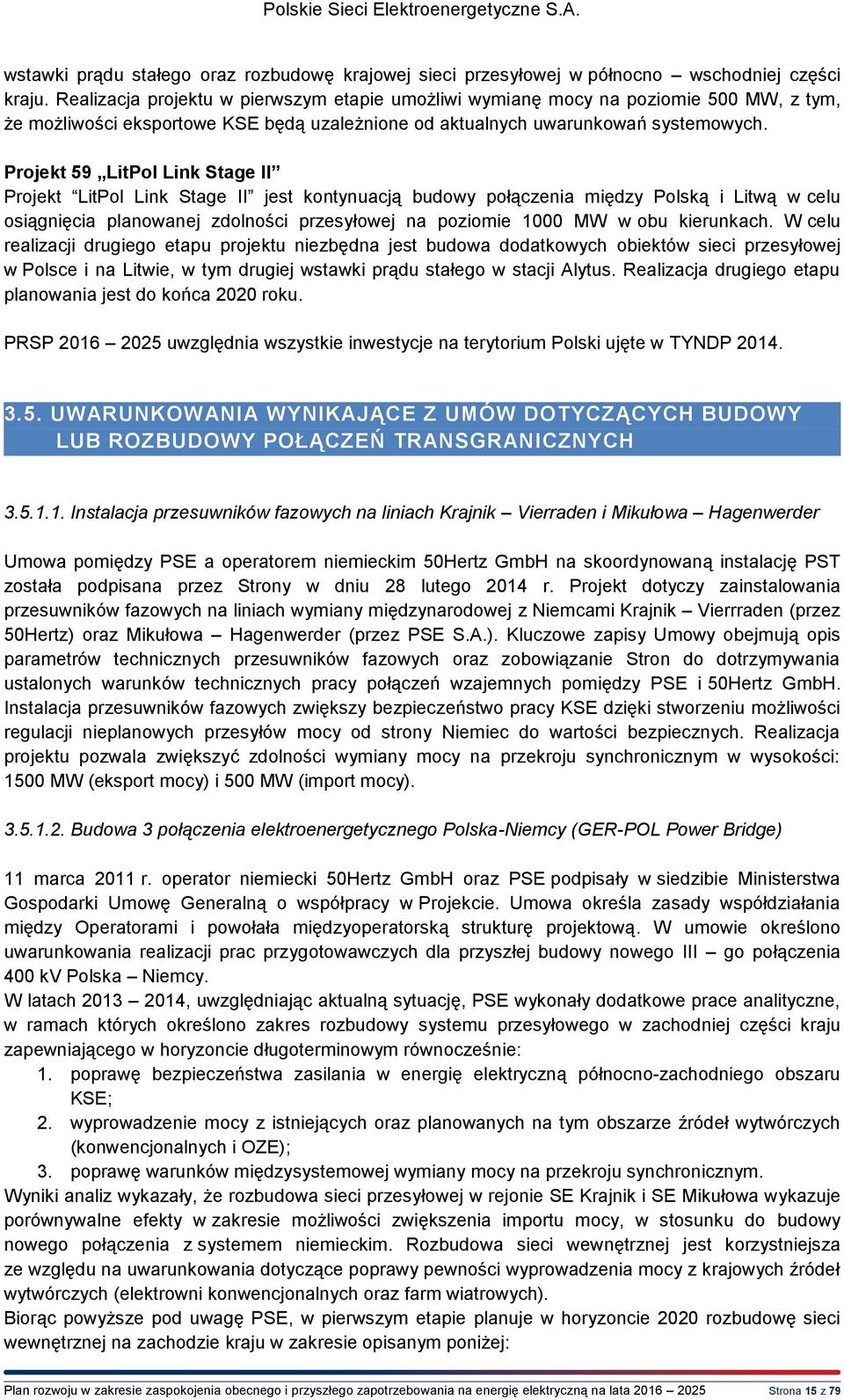 Projekt 59 LitPol Link Stage II Projekt LitPol Link Stage II jest kontynuacją budowy połączenia między Polską i Litwą w celu osiągnięcia planowanej zdolności przesyłowej na poziomie 1000 MW w obu