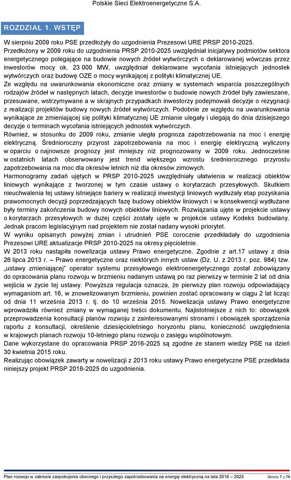 mocy ok. 23 000 MW, uwzględniał deklarowane wycofania istniejących jednostek wytwórczych oraz budowę OZE o mocy wynikającej z polityki klimatycznej UE.