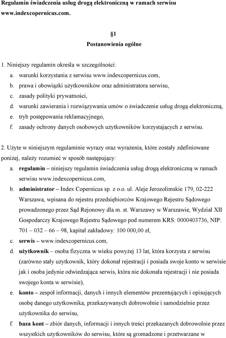 warunki zawierania i rozwiązywania umów o świadczenie usług drogą elektroniczną, e. tryb postępowania reklamacyjnego, f. zasady ochrony danych osobowych użytkowników korzystających z serwisu. 2.