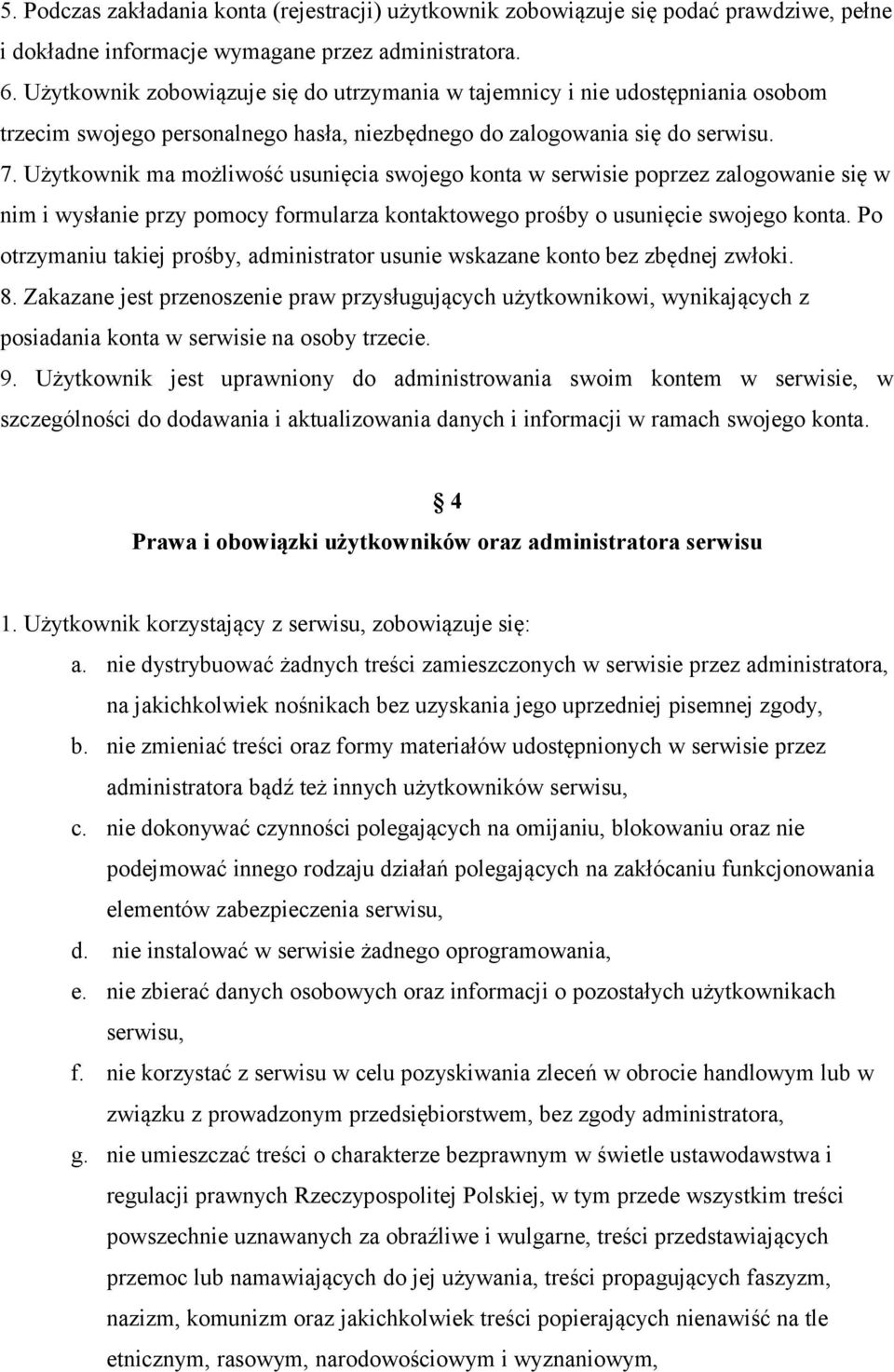 Użytkownik ma możliwość usunięcia swojego konta w serwisie poprzez zalogowanie się w nim i wysłanie przy pomocy formularza kontaktowego prośby o usunięcie swojego konta.