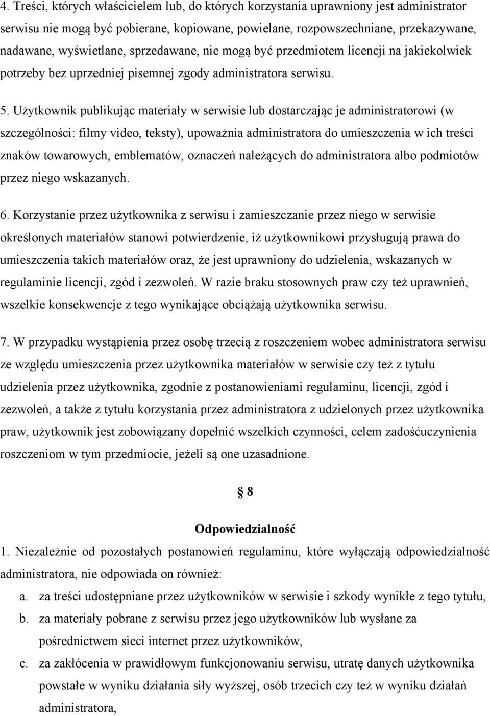 Użytkownik publikując materiały w serwisie lub dostarczając je administratorowi (w szczególności: filmy video, teksty), upoważnia administratora do umieszczenia w ich treści znaków towarowych,