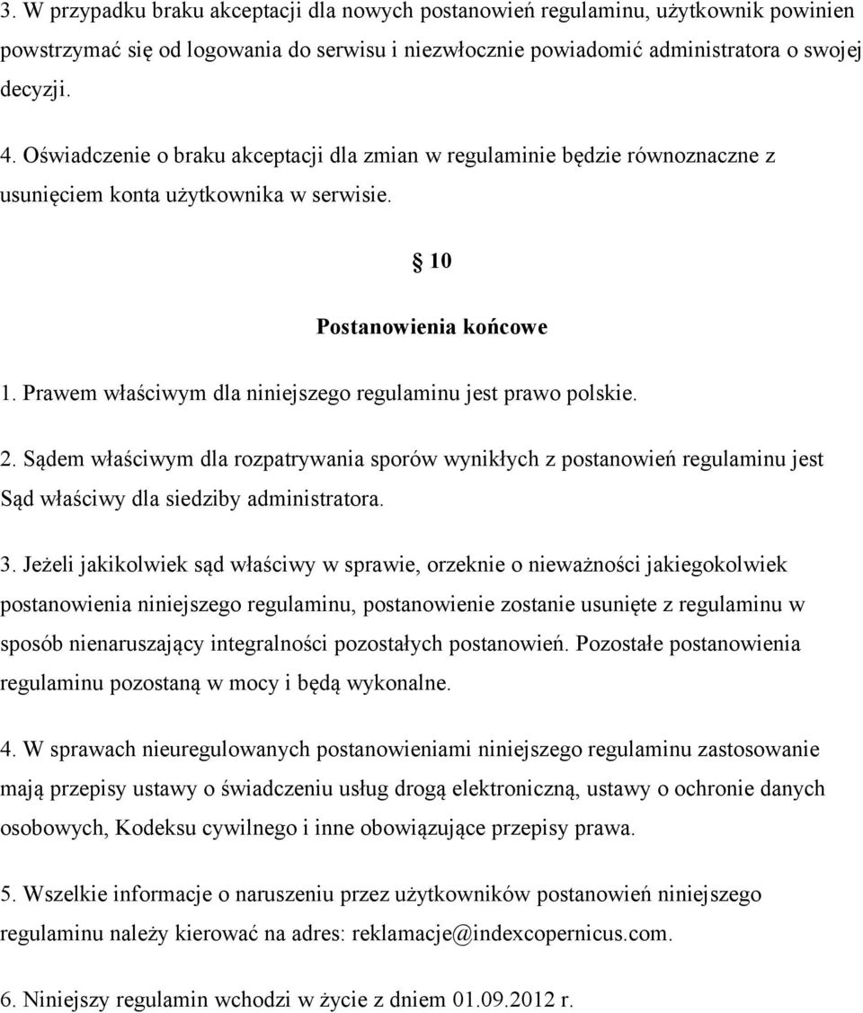 Prawem właściwym dla niniejszego regulaminu jest prawo polskie. 2. Sądem właściwym dla rozpatrywania sporów wynikłych z postanowień regulaminu jest Sąd właściwy dla siedziby administratora. 3.