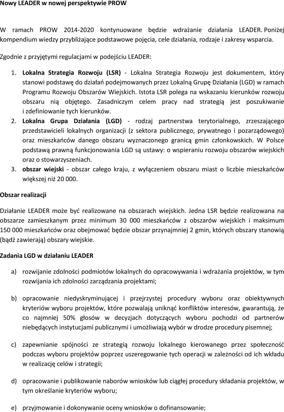 Lokalna Strategia Rozwoju (LSR) - Lokalna Strategia Rozwoju jest dokumentem, który stanowi podstawę do działań podejmowanych przez Lokalną Grupę Działania (LGD) w ramach Programu Rozwoju Obszarów