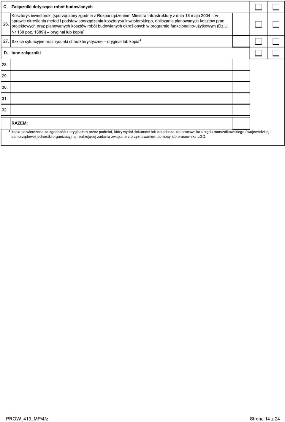 funkcjonalno-użytkowym (Dz.U. Nr 130 poz. 1389)] oryginał lub kopia 4 27. D. Szkice sytuacyjne oraz rysunki charakterystyczne oryginał lub kopia 4 Inne załączniki 28. 29. 30. 31. 32.