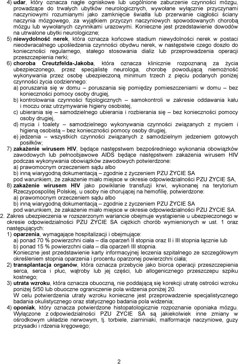 Konieczne jest przedstawienie dowodów na utrwalone ubytki neurologiczne; 5) niewydolność nerek, która oznacza końcowe stadium niewydolności nerek w postaci nieodwracalnego upośledzenia czynności