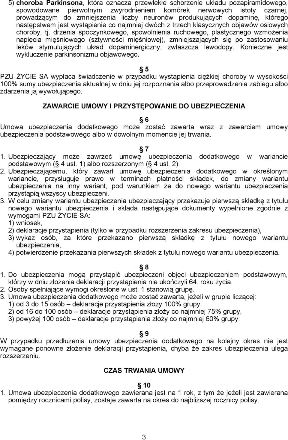 drżenia spoczynkowego, spowolnienia ruchowego, plastycznego wzmożenia napięcia mięśniowego (sztywności mięśniowej), zmniejszających się po zastosowaniu leków stymulujących układ dopaminergiczny,
